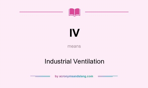 What does IV mean? It stands for Industrial Ventilation