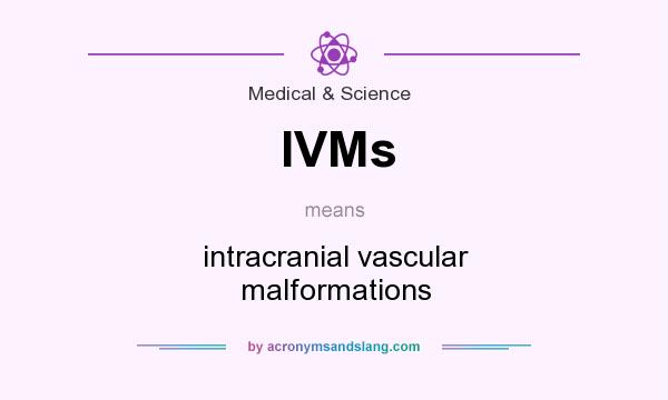 What does IVMs mean? It stands for intracranial vascular malformations
