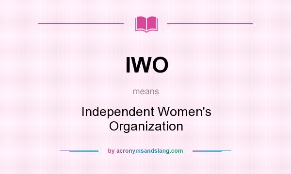 What does IWO mean? It stands for Independent Women`s Organization