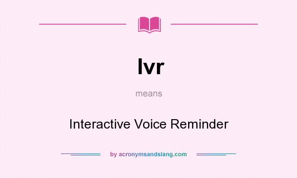 What does Ivr mean? It stands for Interactive Voice Reminder