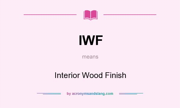 What does IWF mean? It stands for Interior Wood Finish