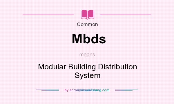 What does Mbds mean? It stands for Modular Building Distribution System
