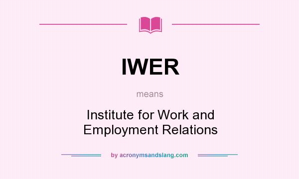 What does IWER mean? It stands for Institute for Work and Employment Relations