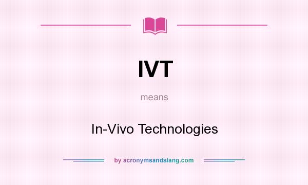 What does IVT mean? It stands for In-Vivo Technologies
