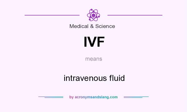 What does IVF mean? It stands for intravenous fluid