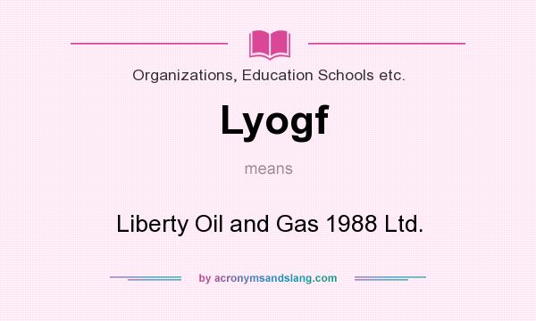 What does Lyogf mean? It stands for Liberty Oil and Gas 1988 Ltd.