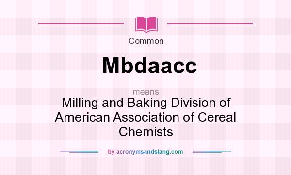 What does Mbdaacc mean? It stands for Milling and Baking Division of American Association of Cereal Chemists