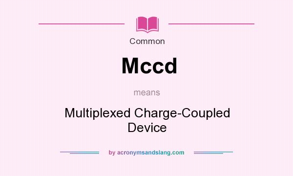 What does Mccd mean? It stands for Multiplexed Charge-Coupled Device