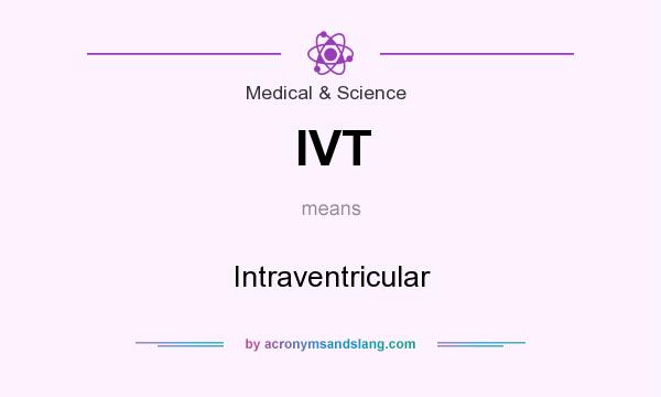 What does IVT mean? It stands for Intraventricular
