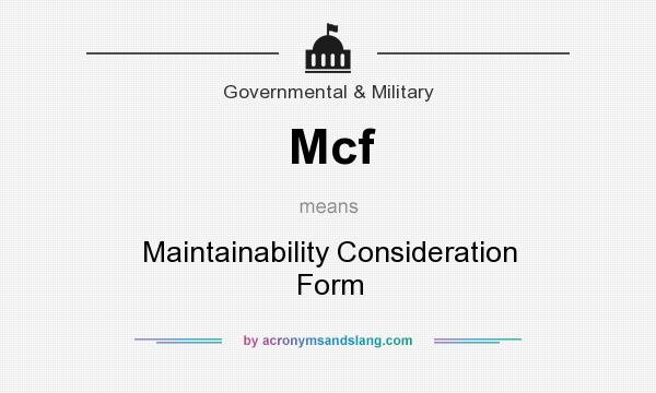 What does Mcf mean? It stands for Maintainability Consideration Form
