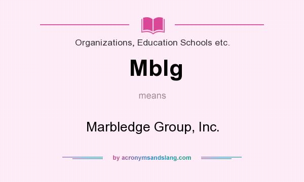 What does Mblg mean? It stands for Marbledge Group, Inc.