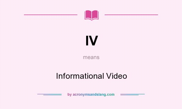 What does IV mean? It stands for Informational Video