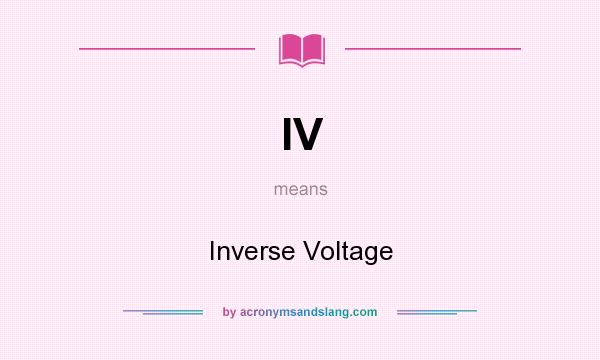 What does IV mean? It stands for Inverse Voltage
