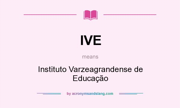 What does IVE mean? It stands for Instituto Varzeagrandense de Educação