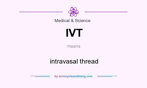 What does IVT mean? It stands for intravasal thread