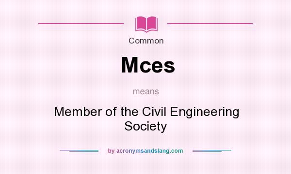 What does Mces mean? It stands for Member of the Civil Engineering Society