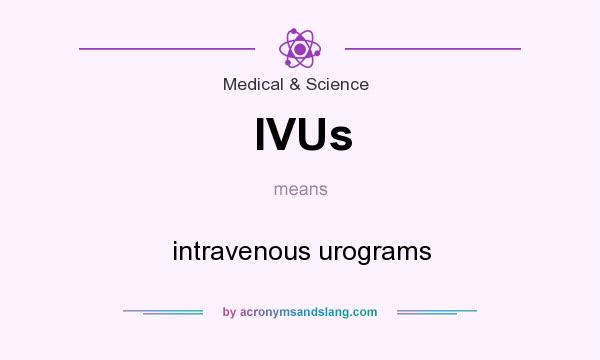 What does IVUs mean? It stands for intravenous urograms