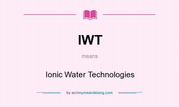 What does IWT mean? It stands for Ionic Water Technologies
