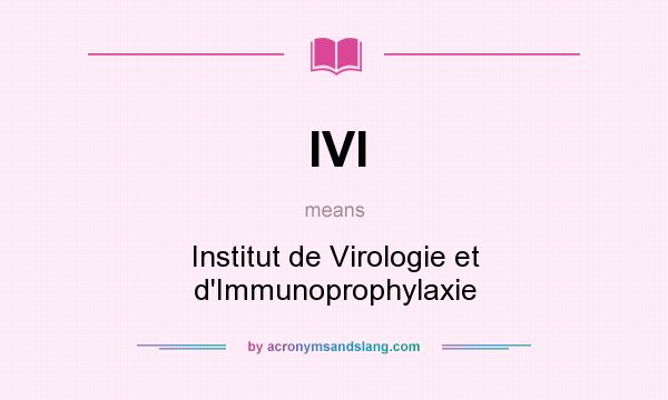 What does IVI mean? It stands for Institut de Virologie et d`Immunoprophylaxie