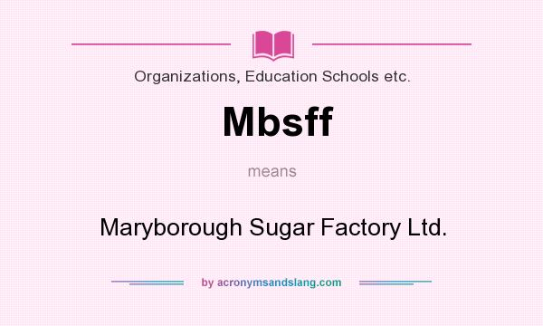 What does Mbsff mean? It stands for Maryborough Sugar Factory Ltd.