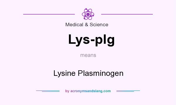 What does Lys-plg mean? It stands for Lysine Plasminogen