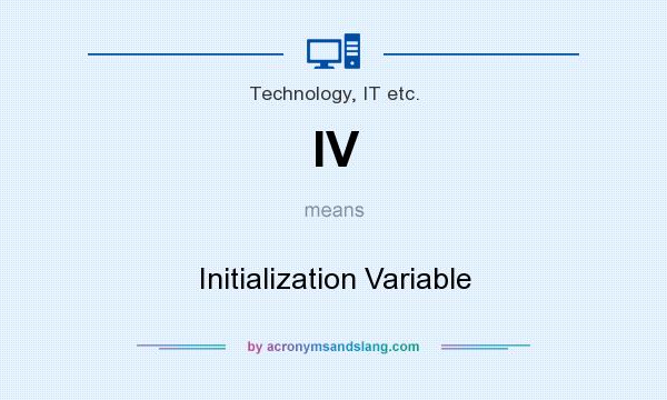 What does IV mean? It stands for Initialization Variable
