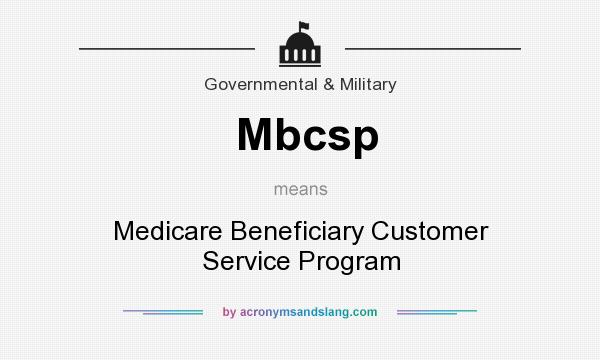 What does Mbcsp mean? It stands for Medicare Beneficiary Customer Service Program