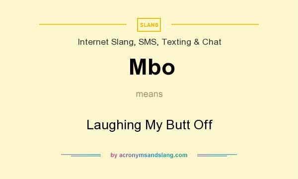 What does Mbo mean? It stands for Laughing My Butt Off