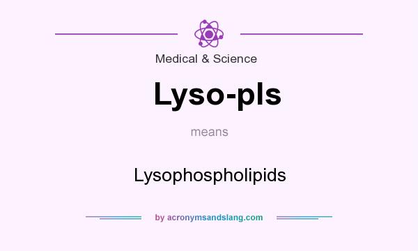 What does Lyso-pls mean? It stands for Lysophospholipids