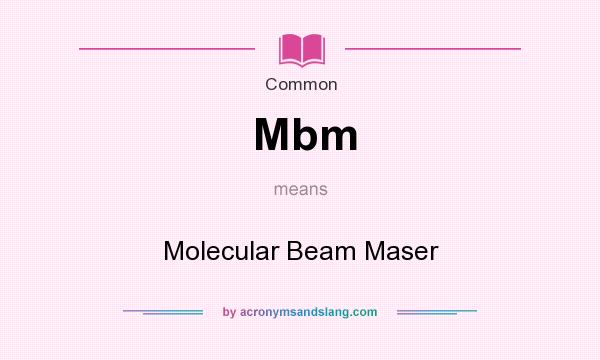 What does Mbm mean? It stands for Molecular Beam Maser