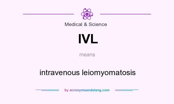 What does IVL mean? It stands for intravenous leiomyomatosis