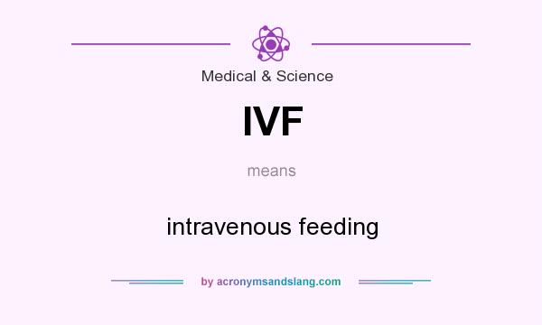 What does IVF mean? It stands for intravenous feeding