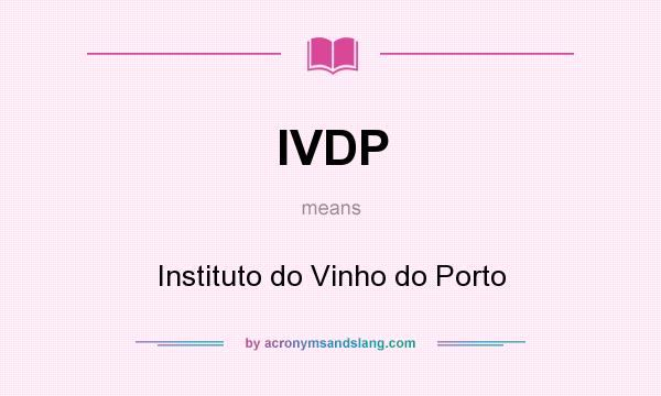 What does IVDP mean? It stands for Instituto do Vinho do Porto