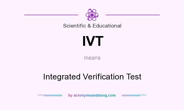 What does IVT mean? It stands for Integrated Verification Test