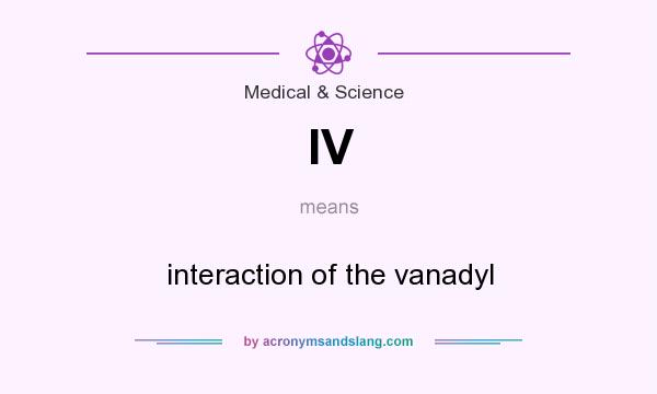 What does IV mean? It stands for interaction of the vanadyl