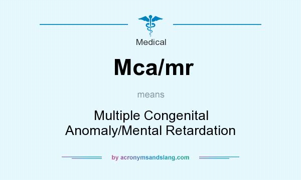 What does Mca/mr mean? It stands for Multiple Congenital Anomaly/Mental Retardation