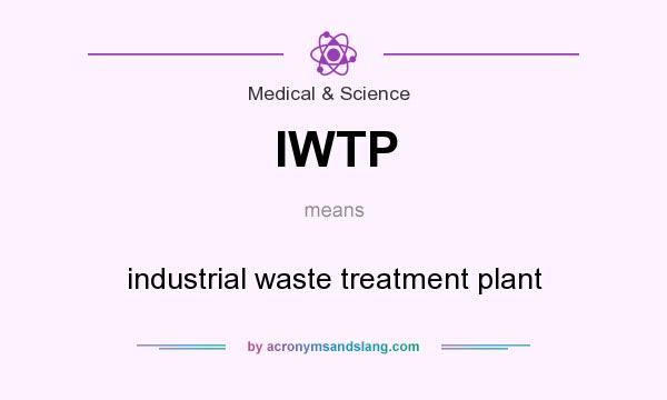 What does IWTP mean? It stands for industrial waste treatment plant