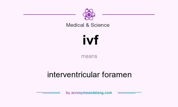 What does ivf mean? It stands for interventricular foramen