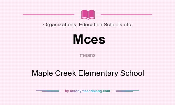 What does Mces mean? It stands for Maple Creek Elementary School