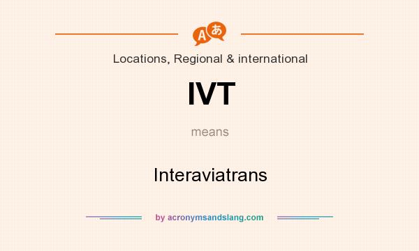 What does IVT mean? It stands for Interaviatrans