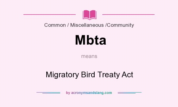 What does Mbta mean? It stands for Migratory Bird Treaty Act