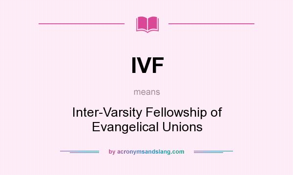 What does IVF mean? It stands for Inter-Varsity Fellowship of Evangelical Unions