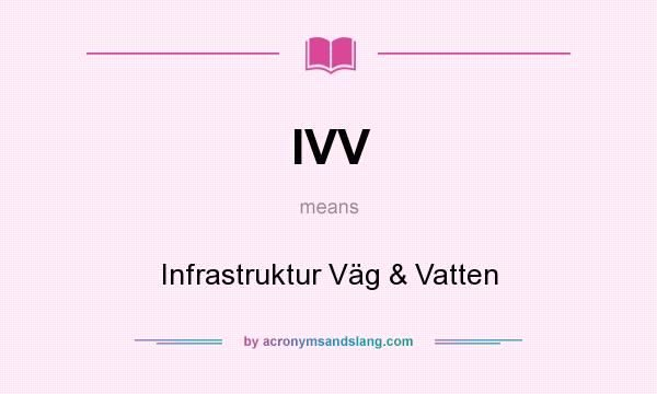What does IVV mean? It stands for Infrastruktur Väg & Vatten