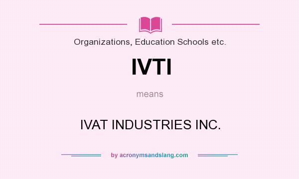 What does IVTI mean? It stands for IVAT INDUSTRIES INC.
