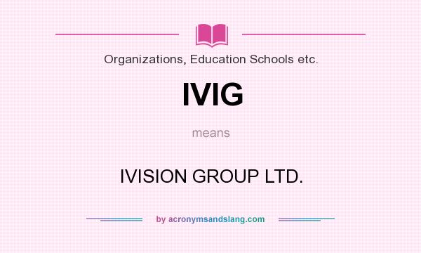 What does IVIG mean? It stands for IVISION GROUP LTD.