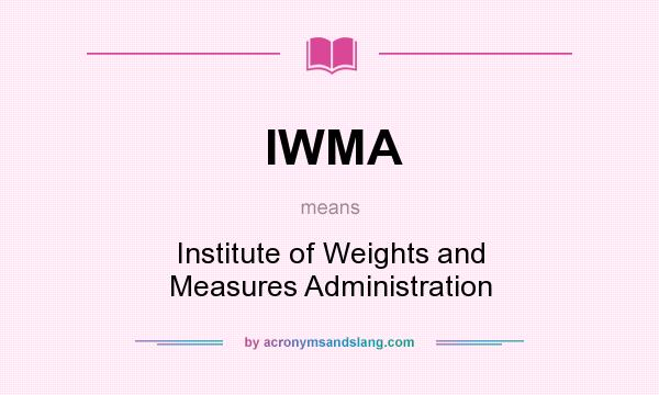 What does IWMA mean? It stands for Institute of Weights and Measures Administration