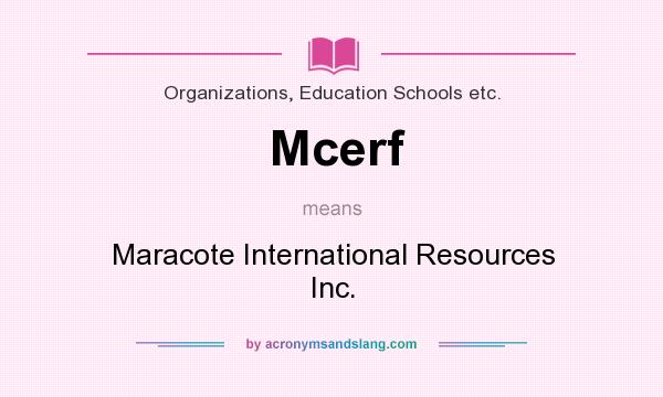 What does Mcerf mean? It stands for Maracote International Resources Inc.
