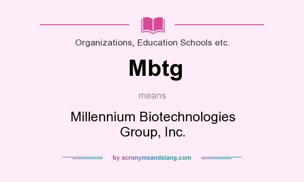 What does Mbtg mean? It stands for Millennium Biotechnologies Group, Inc.