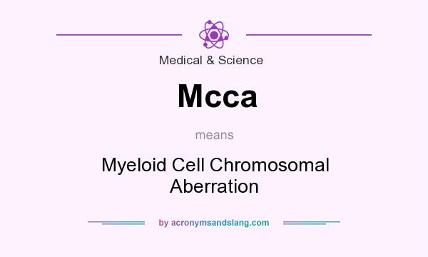 What does Mcca mean? It stands for Myeloid Cell Chromosomal Aberration