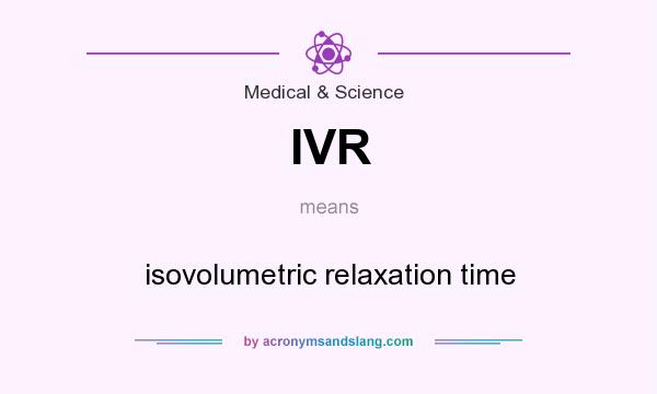 What does IVR mean? It stands for isovolumetric relaxation time